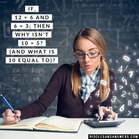 If, 12 = 6 and 6 = 3; Then Why Isn't 10 = 5?

(And what is 10 equal to)?