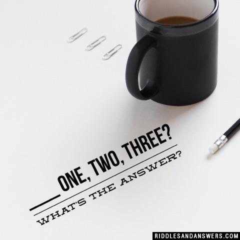 ___ one, two, three? What's the answer?