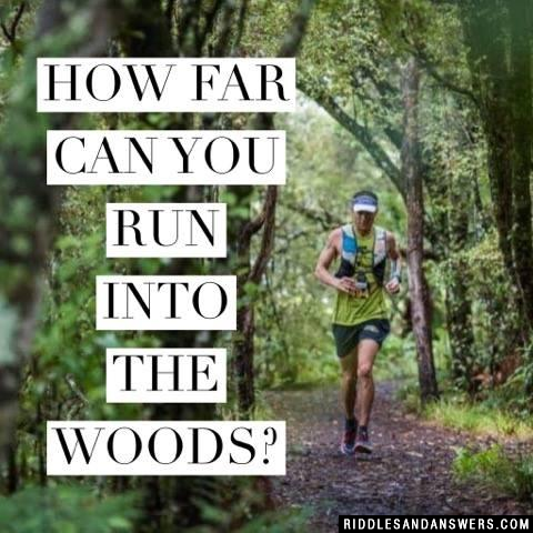 How far can you run into the woods?