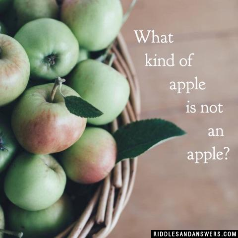 What kind of apple is not an apple?