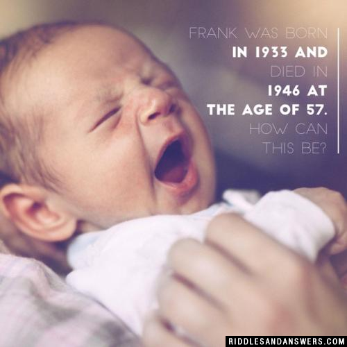 Frank was born in 1933 and died in 1946 at the age of 57. How can this be?
