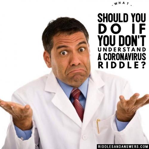 What should you do if you don't understand a coronavirus riddle?