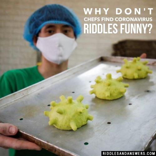 Why don't chefs find coronavirus riddles funny? 