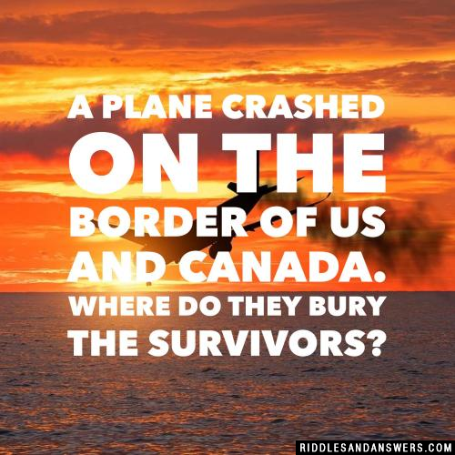 A plane crashed on the border of US and Canada. Where do they bury the survivors?