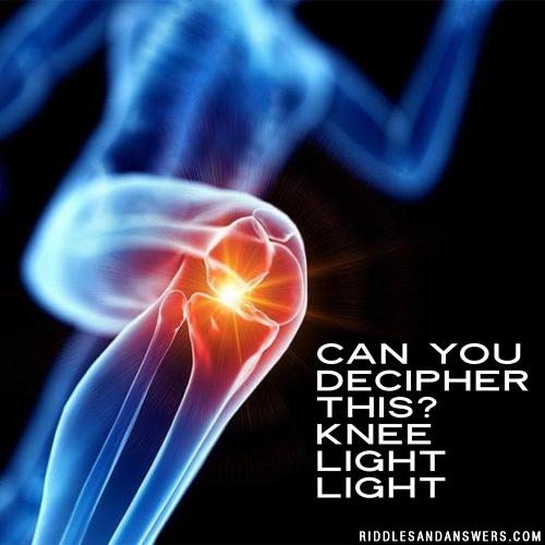 Can you decipher this?

knee
light light