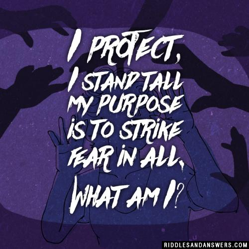 I protect, I stand tall my purpose is to strike fear in all. What am I?