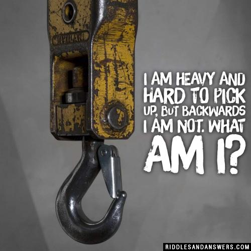 I am heavy and hard to pick up, but backwards I am not. What am I?