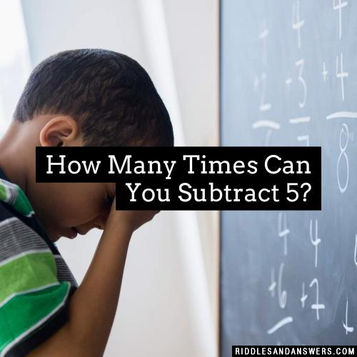 How many times can you subtract 5 from 25?