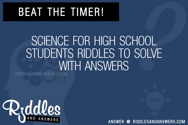 30+ Science For High School Students Riddles With Answers To Solve -  Puzzles & Brain Teasers And Answers To Solve 2023 - Puzzles & Brain Teasers
